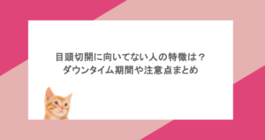 目頭切開に向いてない人の特徴は？ダウンタイム期間や注意点まとめ