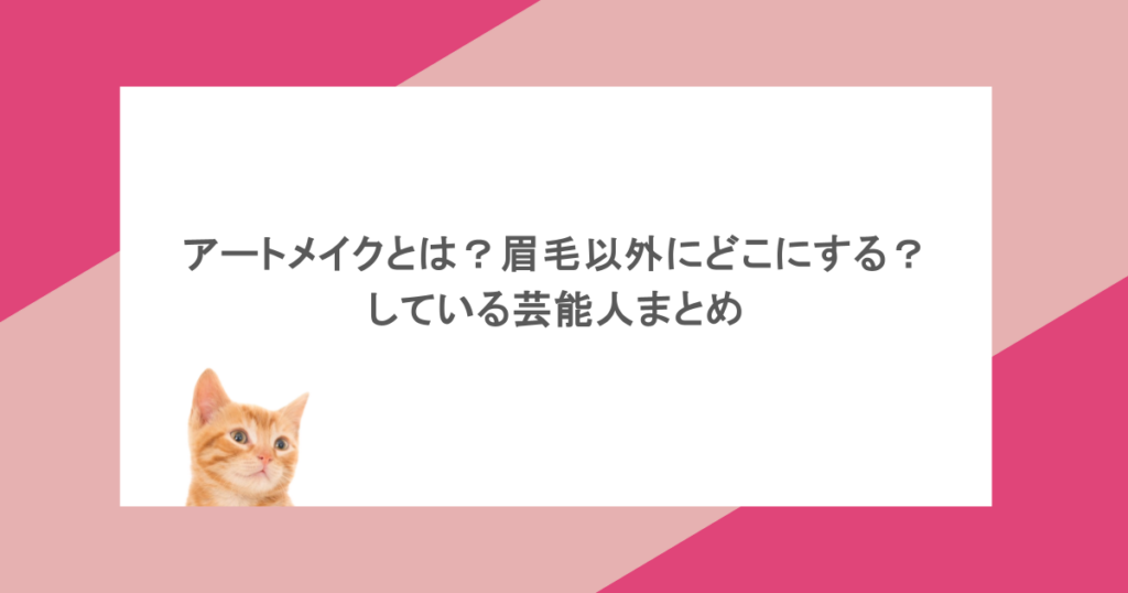 アートメイクとは？眉毛以外にどこにする？している芸能人まとめ