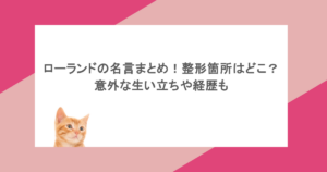ローランドの名言まとめ!整形箇所はどこ?意外な生い立ちや経歴も