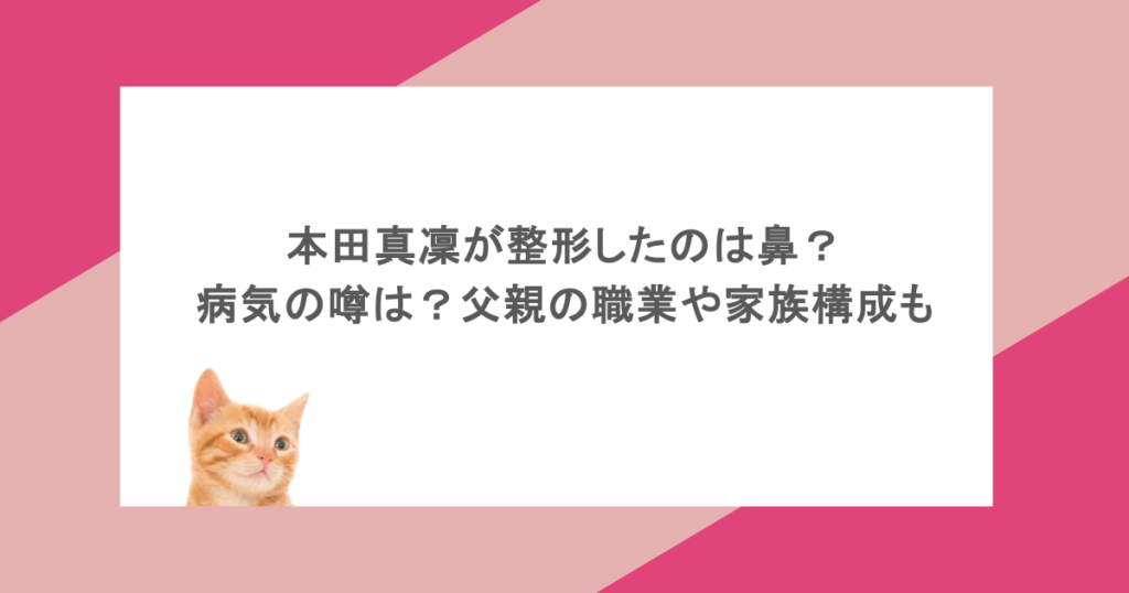本田真凜が整形したのは鼻?病気の噂は?父親の職業や家族構成も
