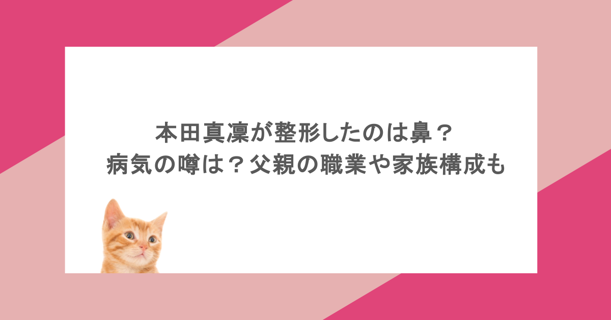 本田真凜が整形したのは鼻？病気の噂は？父親の職業や家族構成も
